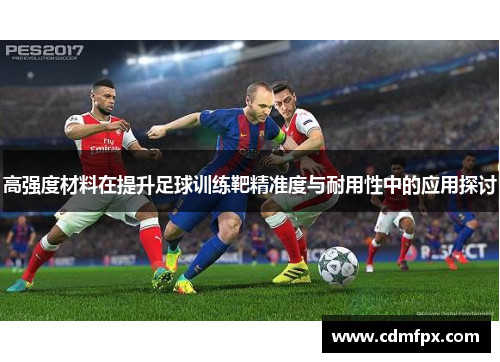 高强度材料在提升足球训练靶精准度与耐用性中的应用探讨