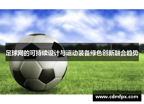 足球网的可持续设计与运动装备绿色创新融合趋势